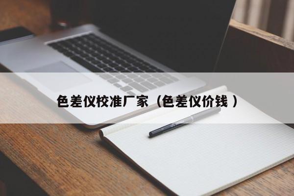 色差仪校准厂家（色差仪价钱 ）
