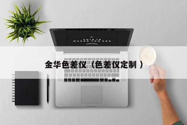 金华色差仪（色差仪定制 ）