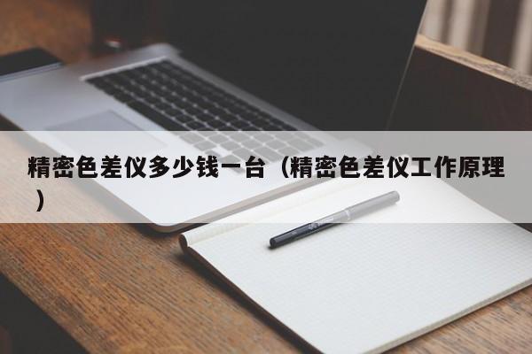精密色差仪多少钱一台（精密色差仪工作原理 ）