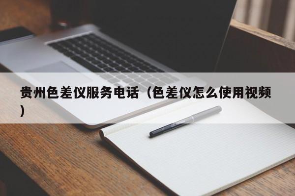 贵州色差仪服务电话（色差仪怎么使用视频 ）
