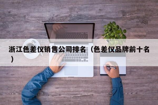 浙江色差仪销售公司排名（色差仪品牌前十名 ）