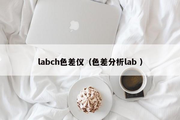labch色差仪（色差分析lab ）