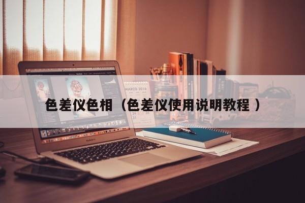 色差仪色相（色差仪使用说明教程 ）