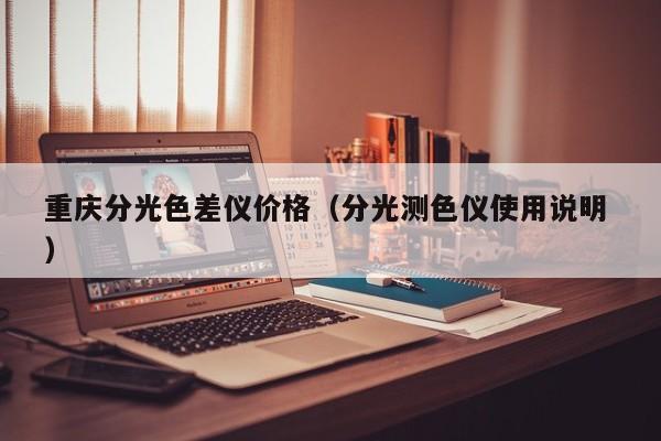 重庆分光色差仪价格（分光测色仪使用说明 ）