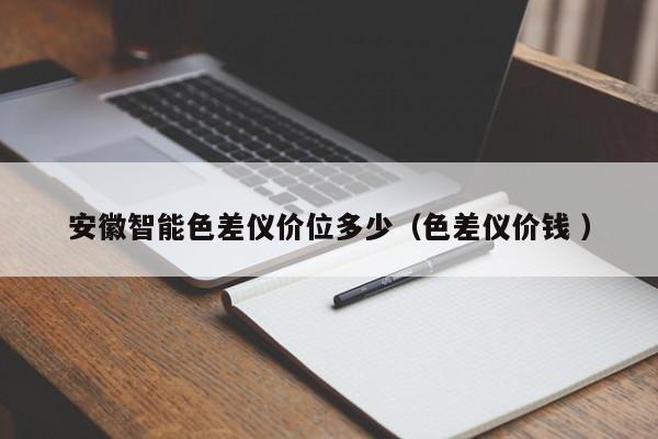 安徽智能色差仪价位多少（色差仪价钱 ）