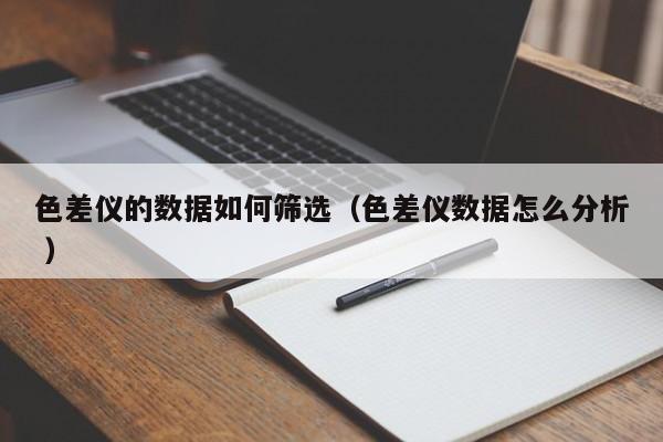 色差仪的数据如何筛选（色差仪数据怎么分析 ）